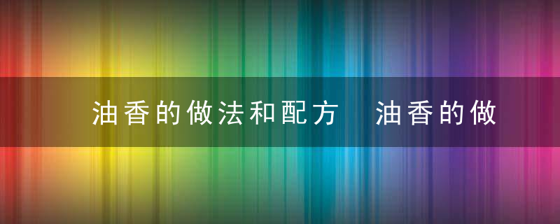 油香的做法和配方 油香的做法和配方是什么